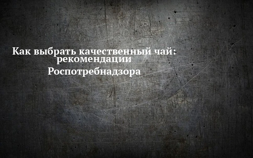 Роспотребнадзор рассказывает, чем полезен чай и как его правильно выбирать